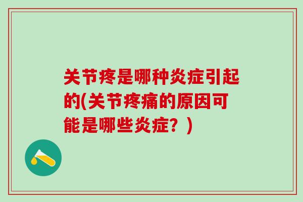 关节疼是哪种炎症引起的(关节疼痛的原因可能是哪些炎症？)