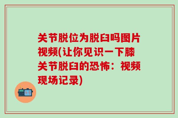 关节脱位为脱臼吗图片视频(让你见识一下膝关节脱臼的恐怖：视频现场记录)