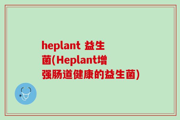heplant 益生菌(Heplant增强肠道健康的益生菌)