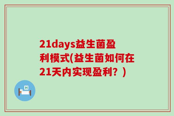 21days益生菌盈利模式(益生菌如何在21天内实现盈利？)