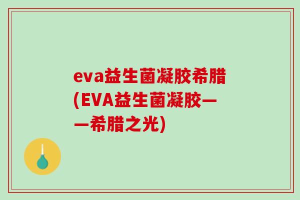 eva益生菌凝胶希腊(EVA益生菌凝胶——希腊之光)