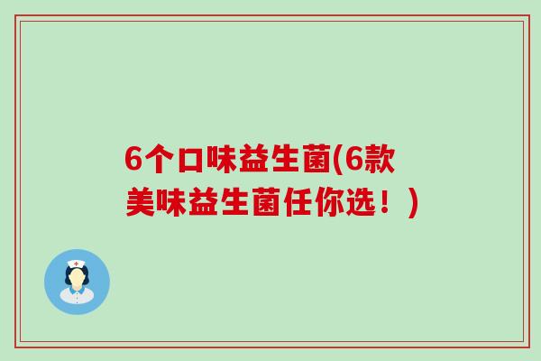 6个口味益生菌(6款美味益生菌任你选！)