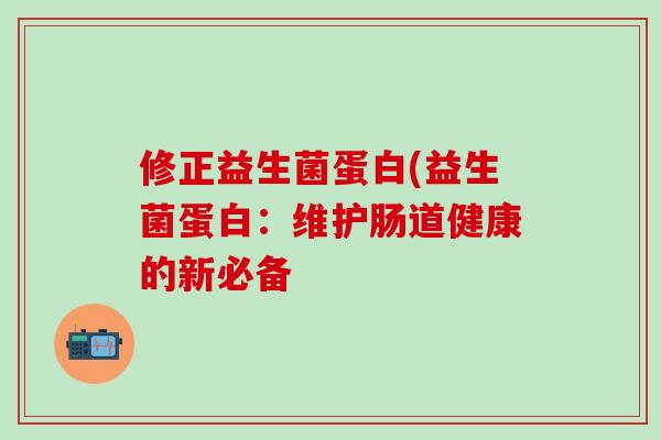 修正益生菌蛋白(益生菌蛋白：维护肠道健康的新必备