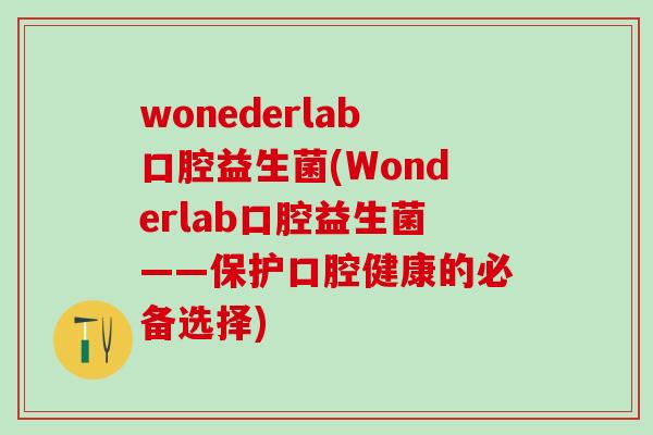 wonederlab口腔益生菌(Wonderlab口腔益生菌——保护口腔健康的必备选择)