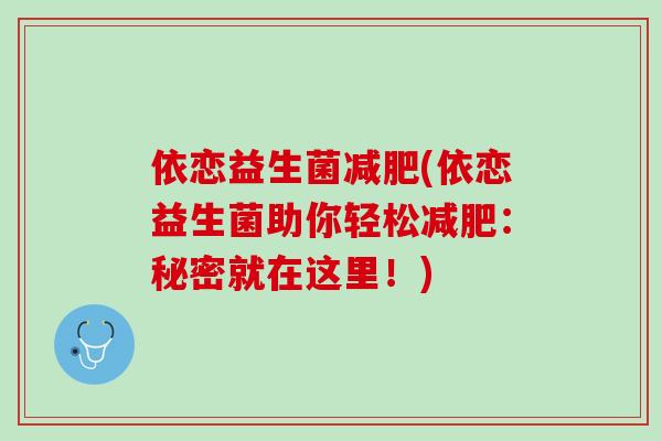 依恋益生菌减肥(依恋益生菌助你轻松减肥：秘密就在这里！)