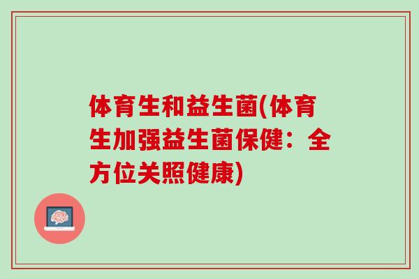 体育生和益生菌(体育生加强益生菌保健：全方位关照健康)