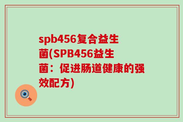 spb456复合益生菌(SPB456益生菌：促进肠道健康的强效配方)