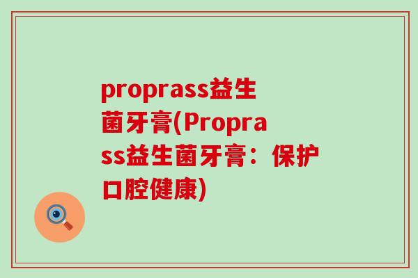 proprass益生菌牙膏(Proprass益生菌牙膏：保护口腔健康)