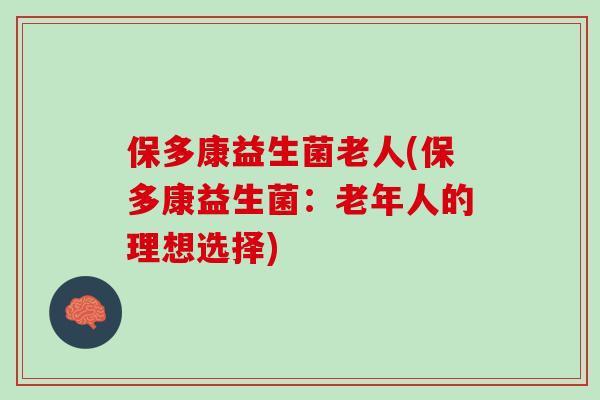 保多康益生菌老人(保多康益生菌：老年人的理想选择)