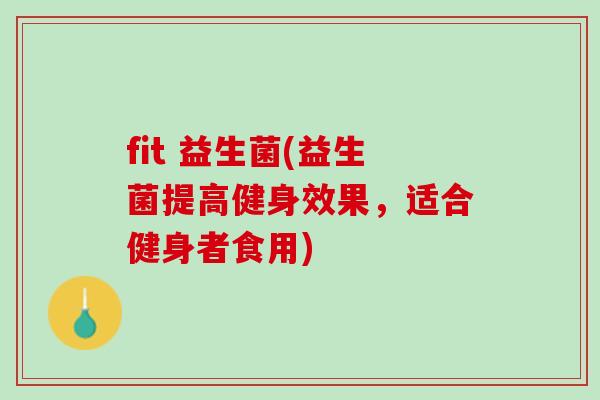 fit 益生菌(益生菌提高健身效果，适合健身者食用)