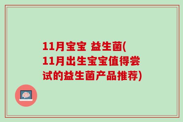 11月宝宝 益生菌(11月出生宝宝值得尝试的益生菌产品推荐)