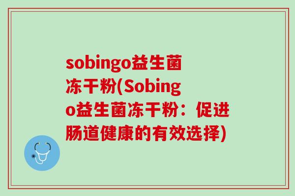 sobingo益生菌冻干粉(Sobingo益生菌冻干粉：促进肠道健康的有效选择)