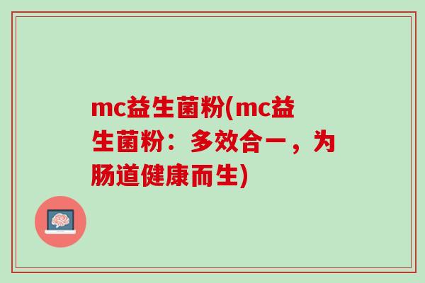 mc益生菌粉(mc益生菌粉：多效合一，为肠道健康而生)