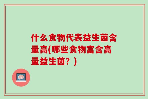 什么食物代表益生菌含量高(哪些食物富含高量益生菌？)