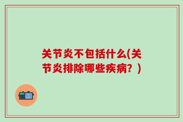 不包括什么(排除哪些?) 不包括什么(排除哪些?)