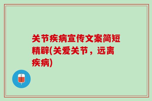 关节疾病宣传文案简短精辟(关爱关节，远离疾病)