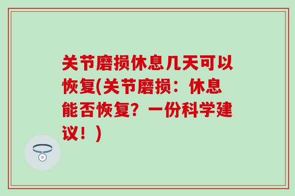关节磨损休息几天可以恢复(关节磨损：休息能否恢复？一份科学建议！)