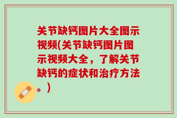关节缺钙图片大全图示视频(关节缺钙图片图示视频大全，了解关节缺钙的症状和治疗方法。)
