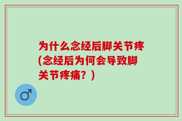 为什么念经后脚关节疼(念经后为何会导致脚关节疼痛？)