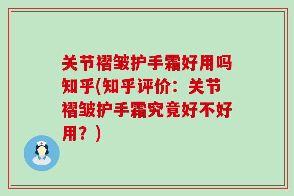 关节褶皱护手霜好用吗知乎(知乎评价：关节褶皱护手霜究竟好不好用？)