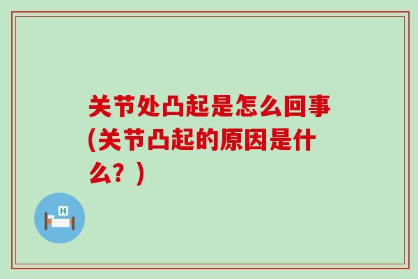 关节处凸起是怎么回事(关节凸起的原因是什么？)