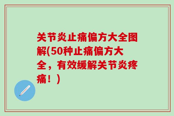 关节炎止痛偏方大全图解(50种止痛偏方大全，有效缓解关节炎疼痛！)