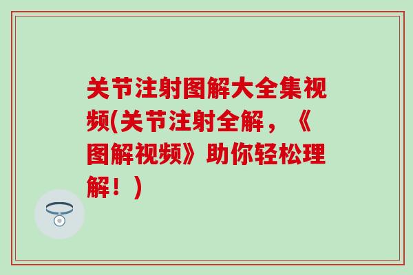关节注射图解大全集视频(关节注射全解，《图解视频》助你轻松理解！)