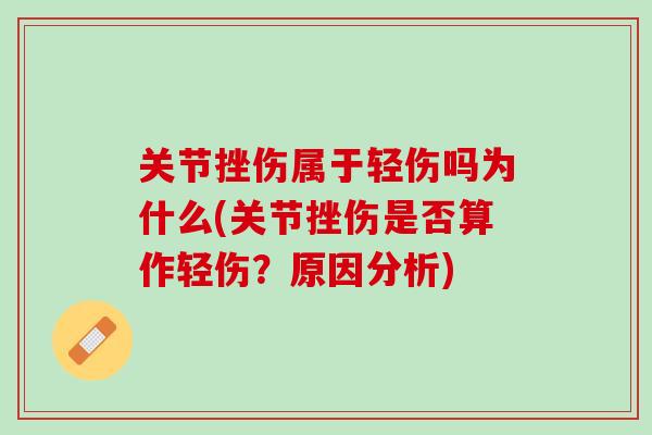 关节挫伤属于轻伤吗为什么(关节挫伤是否算作轻伤？原因分析)