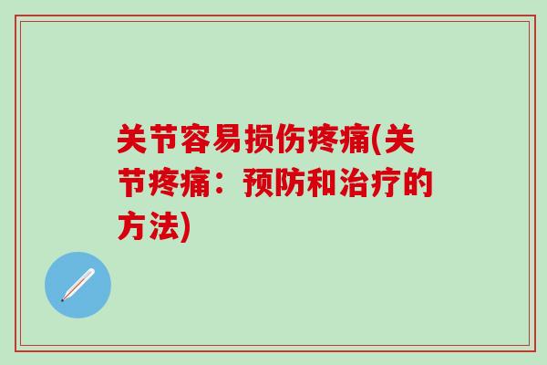 关节容易损伤疼痛(关节疼痛：预防和治疗的方法)