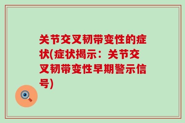 关节交叉韧带变性的症状(症状揭示：关节交叉韧带变性早期警示信号)