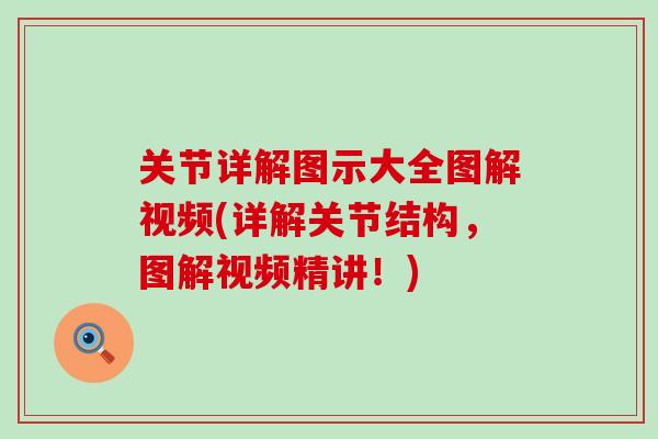 关节详解图示大全图解视频(详解关节结构，图解视频精讲！)