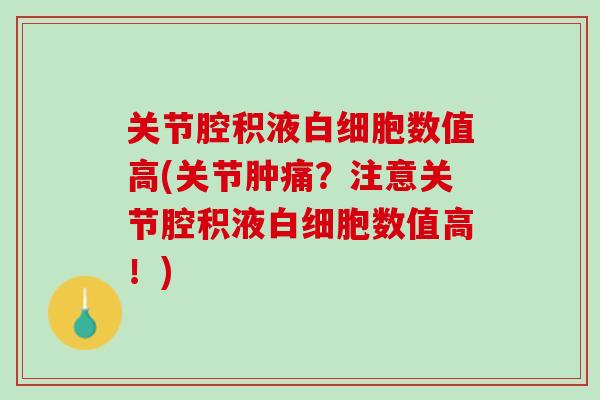 关节腔积液白细胞数值高(关节肿痛？注意关节腔积液白细胞数值高！)
