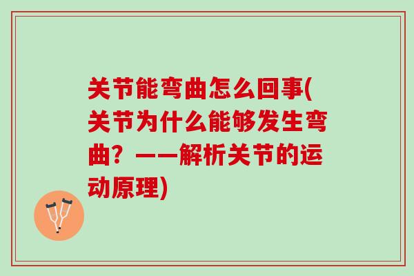 关节能弯曲怎么回事(关节为什么能够发生弯曲？——解析关节的运动原理)