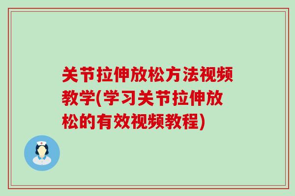 关节拉伸放松方法视频教学(学习关节拉伸放松的有效视频教程)