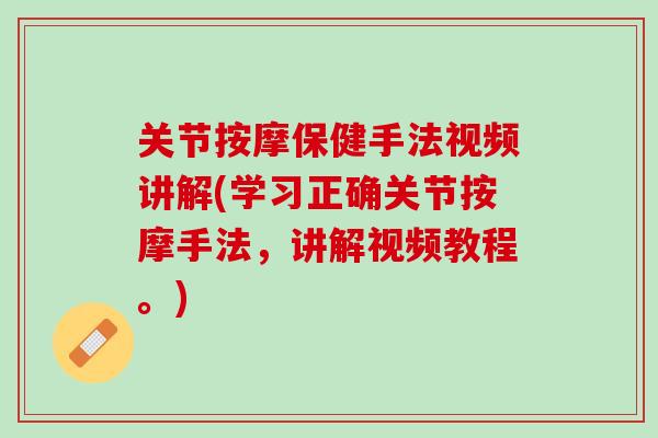 关节按摩保健手法视频讲解(学习正确关节按摩手法，讲解视频教程。)