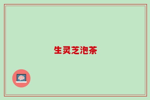 生灵芝泡茶