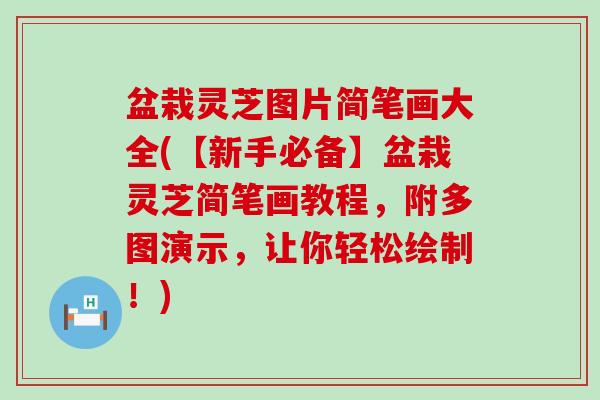 盆栽灵芝图片简笔画大全(【新手必备】盆栽灵芝简笔画教程，附多图演示，让你轻松绘制！)