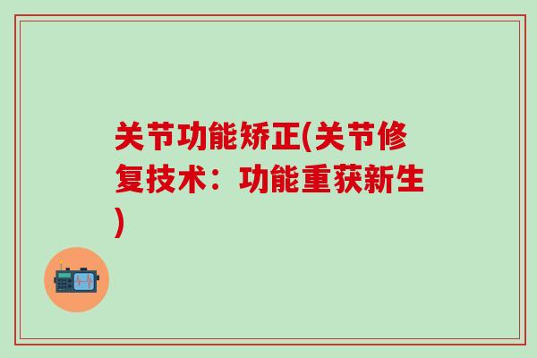 关节功能矫正(关节修复技术：功能重获新生)