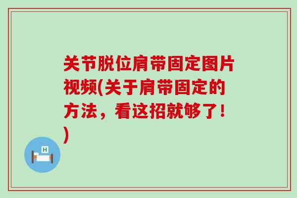 关节脱位肩带固定图片视频(关于肩带固定的方法，看这招就够了！)