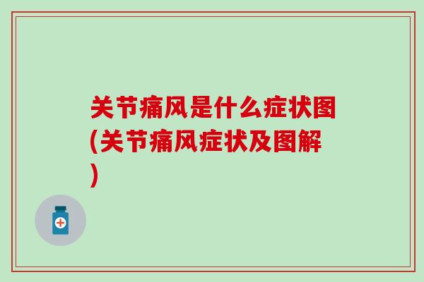 关节痛风是什么症状图(关节痛风症状及图解)