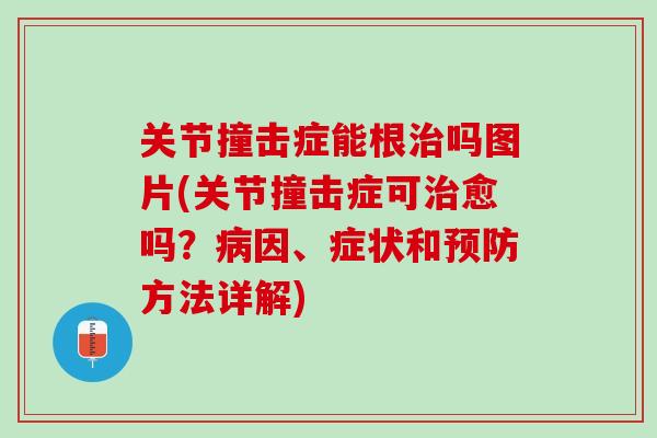 关节撞击症能根治吗图片(关节撞击症可治愈吗？病因、症状和预防方法详解)
