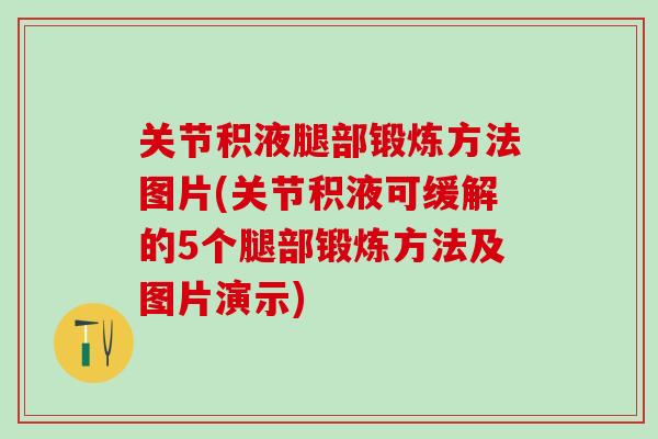 关节积液腿部锻炼方法图片(关节积液可缓解的5个腿部锻炼方法及图片演示)