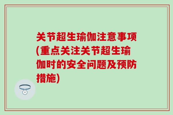 关节超生瑜伽注意事项(重点关注关节超生瑜伽时的安全问题及预防措施)