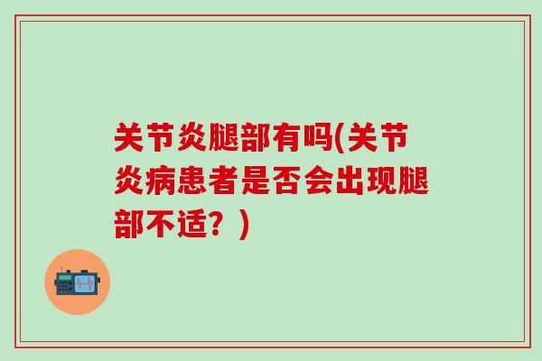 关节炎腿部有吗(关节炎病患者是否会出现腿部不适？)