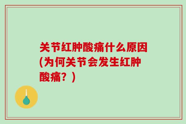 关节红肿酸痛什么原因(为何关节会发生红肿酸痛?) 关节红肿酸痛什么原因(为何关节会发生红肿酸痛?)