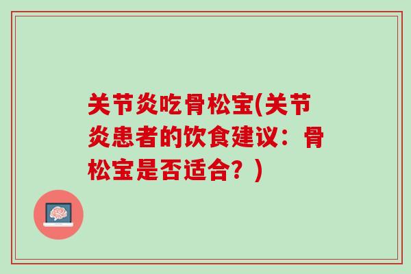 关节炎吃骨松宝(关节炎患者的饮食建议：骨松宝是否适合？)