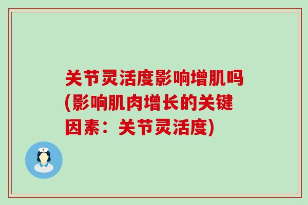 关节灵活度影响增肌吗(影响肌肉增长的关键因素:关节灵活度) 关节灵活度影响增肌吗(影响肌肉增长的关键因素:关节灵活度)