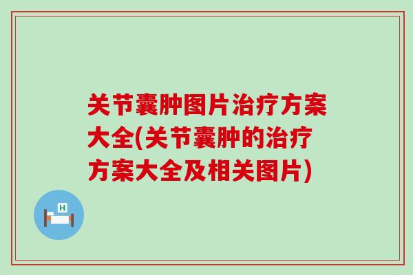 关节囊肿图片治疗方案大全(关节囊肿的治疗方案大全及相关图片)