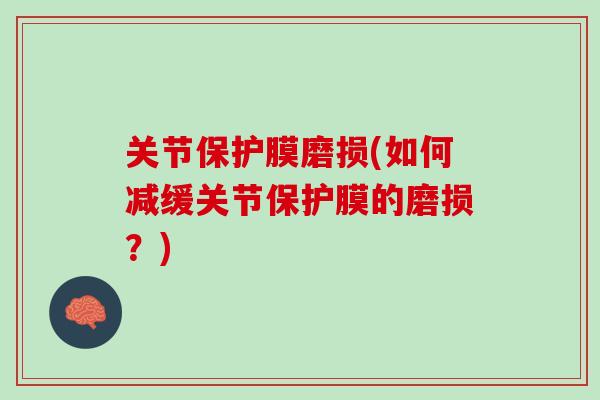 关节保护膜磨损(如何减缓关节保护膜的磨损？)