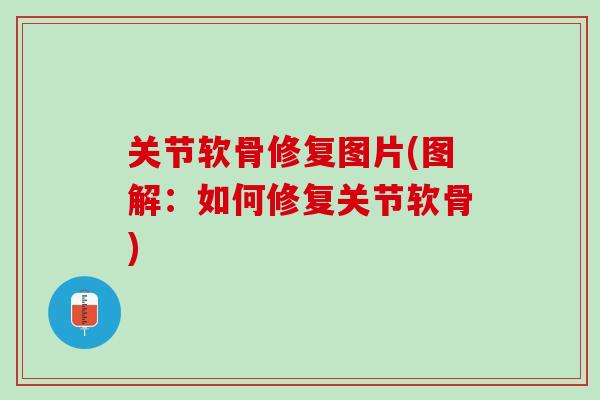 关节软骨修复图片(图解:如何修复关节软骨) 关节软骨修复图片(图解:如何修复关节软骨)